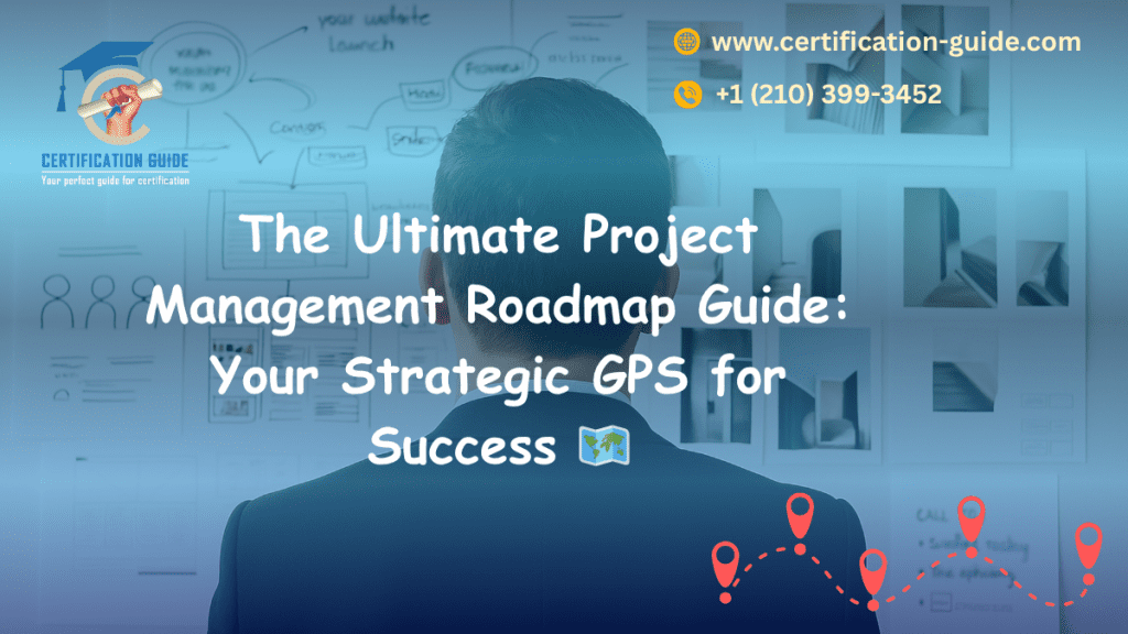 A business professional viewed from behind, looking at a whiteboard covered with project management diagrams and a title overlayed reading "The Ultimate Project Management Roadmap Guide: Your Strategic GPS for Success." The image also includes contact details for "certification-guide.com" and a phone number.